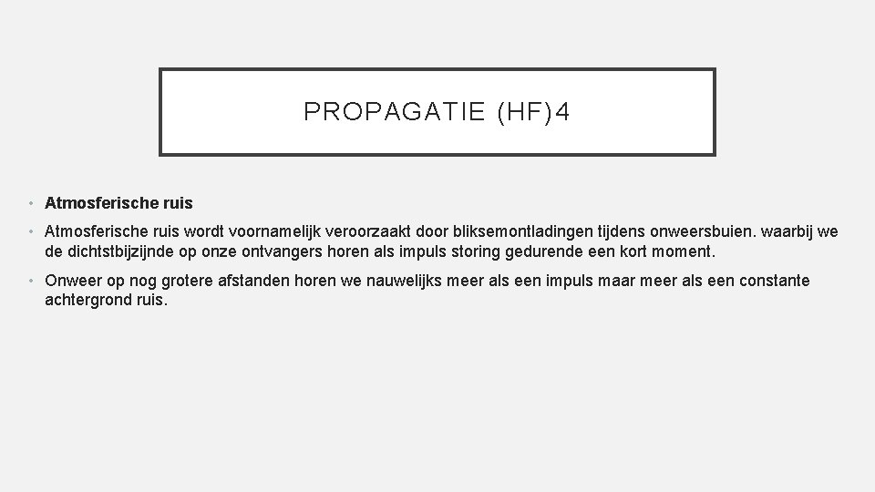 PROPAGATIE (HF)4 • Atmosferische ruis wordt voornamelijk veroorzaakt door bliksemontladingen tijdens onweersbuien. waarbij we