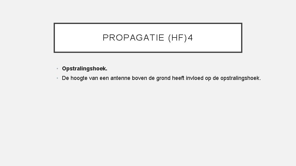 PROPAGATIE (HF)4 • Opstralingshoek. • De hoogte van een antenne boven de grond heeft