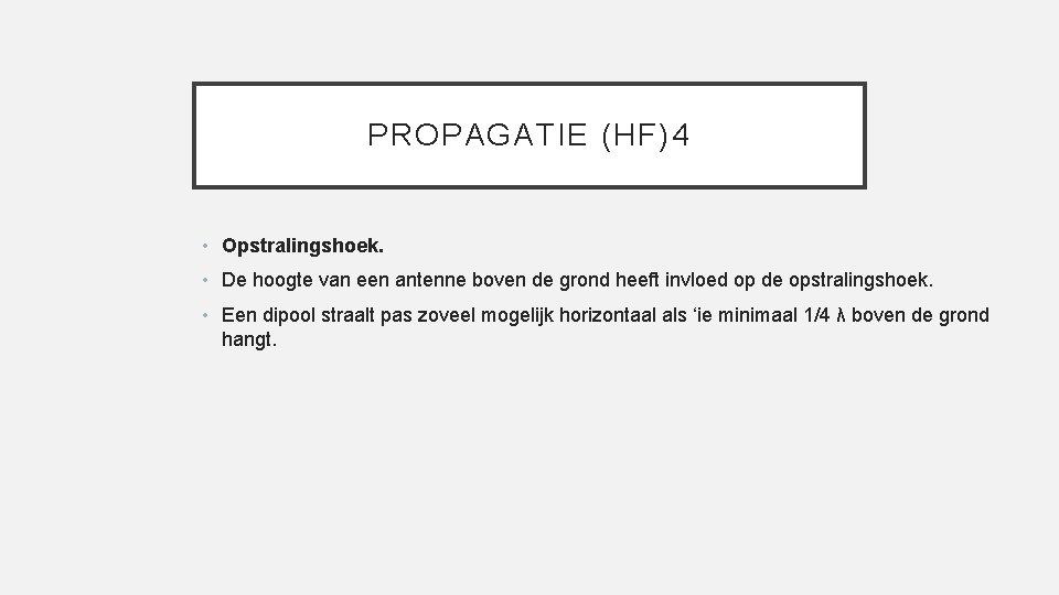 PROPAGATIE (HF)4 • Opstralingshoek. • De hoogte van een antenne boven de grond heeft