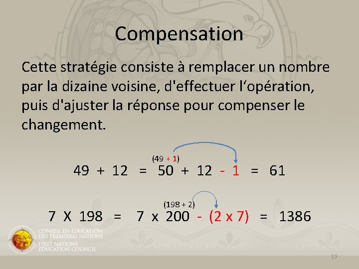 Compensation Cette stratégie consiste à remplacer un nombre par la dizaine voisine, d'effectuer l‘opération,