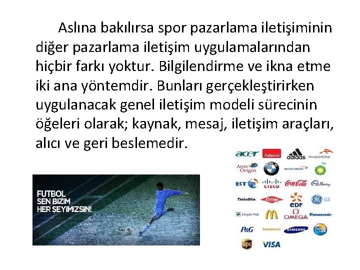 Aslına bakılırsa spor pazarlama iletişiminin diğer pazarlama iletişim uygulamalarından hiçbir farkı yoktur. Bilgilendirme ve