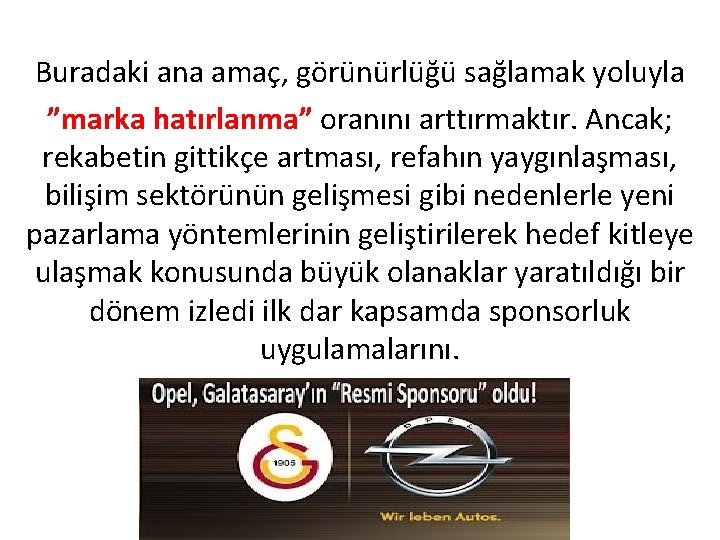 Buradaki ana amaç, görünürlüğü sağlamak yoluyla ”marka hatırlanma” oranını arttırmaktır. Ancak; rekabetin gittikçe artması,