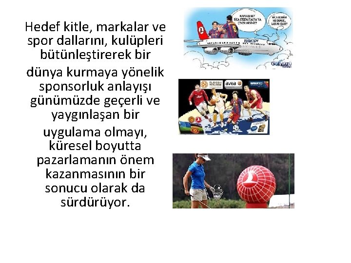 Hedef kitle, markalar ve spor dallarını, kulüpleri bütünleştirerek bir dünya kurmaya yönelik sponsorluk anlayışı