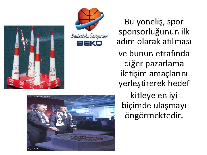 Bu yöneliş, spor sponsorluğunun ilk adım olarak atılması ve bunun etrafında diğer pazarlama iletişim