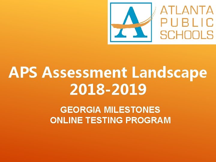 APS Assessment Landscape 2018 -2019 GEORGIA MILESTONES ONLINE TESTING PROGRAM 