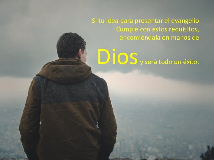 Si tu idea para presentar el evangelio Cumple con estos requisitos, encomiéndala en manos