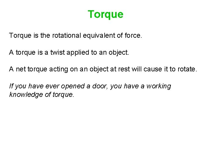 Torque is the rotational equivalent of force. A torque is a twist applied to