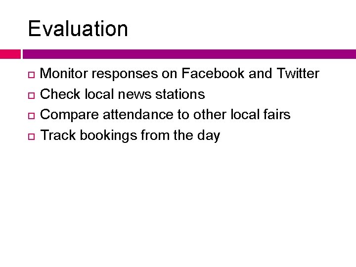 Evaluation Monitor responses on Facebook and Twitter Check local news stations Compare attendance to