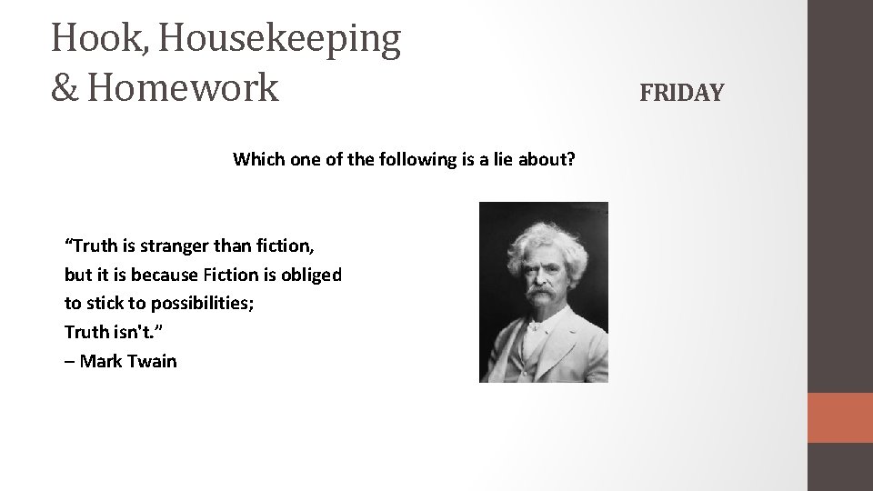 Hook, Housekeeping & Homework Which one of the following is a lie about? “Truth