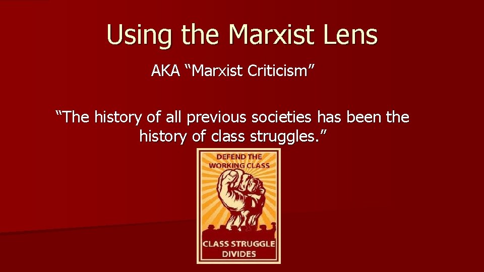 Using the Marxist Lens AKA “Marxist Criticism” “The history of all previous societies has