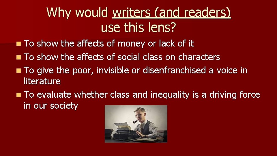 Why would writers (and readers) use this lens? n To show the affects of