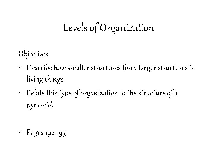 Levels of Organization Objectives • Describe how smaller structures form larger structures in living