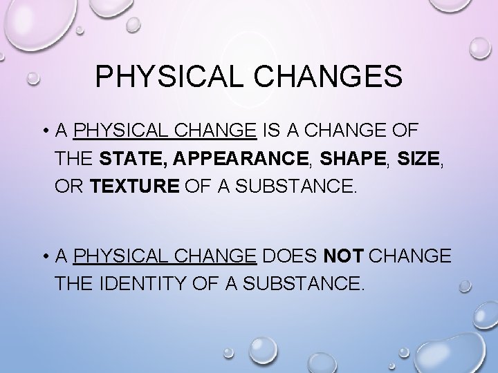 PHYSICAL CHANGES • A PHYSICAL CHANGE IS A CHANGE OF THE STATE, APPEARANCE, SHAPE,