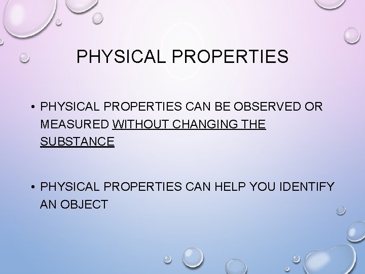 PHYSICAL PROPERTIES • PHYSICAL PROPERTIES CAN BE OBSERVED OR MEASURED WITHOUT CHANGING THE SUBSTANCE