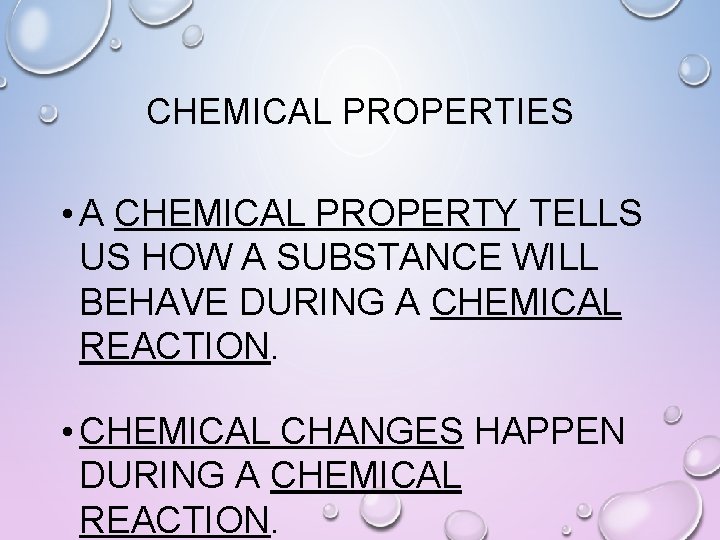 CHEMICAL PROPERTIES • A CHEMICAL PROPERTY TELLS US HOW A SUBSTANCE WILL BEHAVE DURING