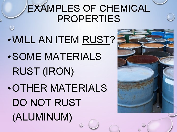 EXAMPLES OF CHEMICAL PROPERTIES • WILL AN ITEM RUST? • SOME MATERIALS RUST (IRON)