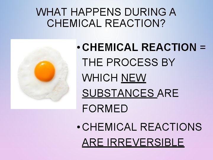 WHAT HAPPENS DURING A CHEMICAL REACTION? • CHEMICAL REACTION = THE PROCESS BY WHICH