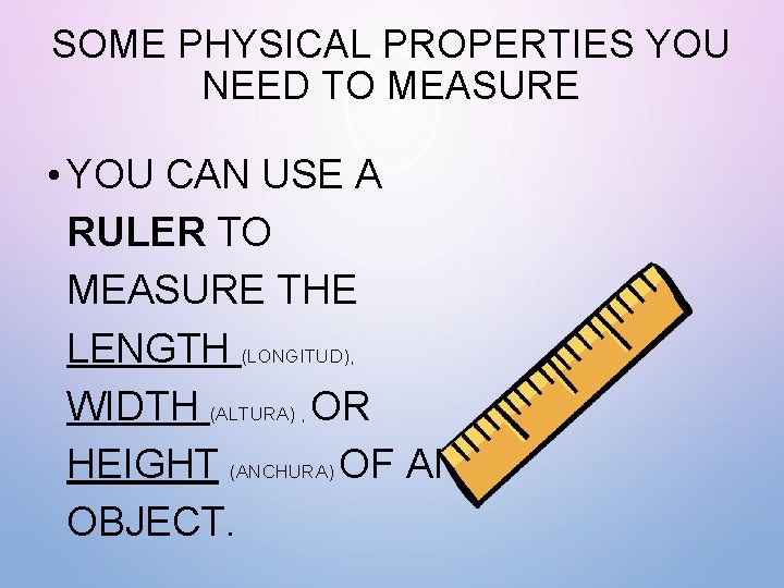 SOME PHYSICAL PROPERTIES YOU NEED TO MEASURE • YOU CAN USE A RULER TO