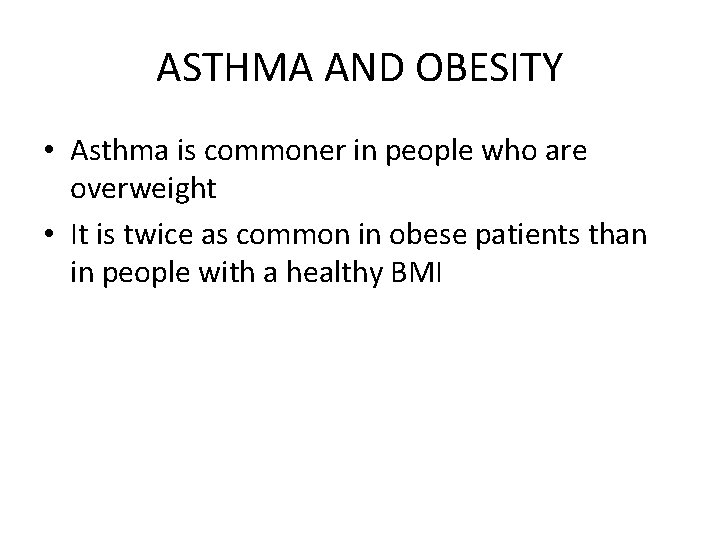 ASTHMA AND OBESITY • Asthma is commoner in people who are overweight • It