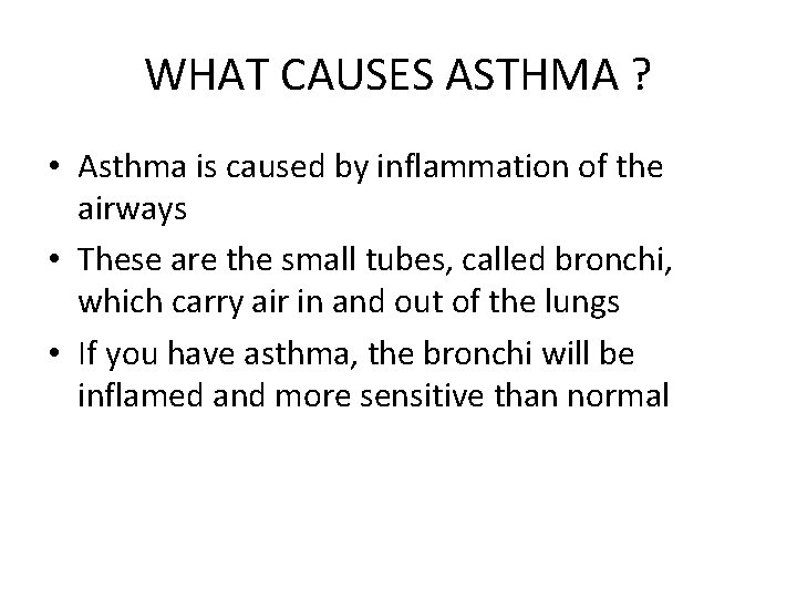 WHAT CAUSES ASTHMA ? • Asthma is caused by inflammation of the airways •