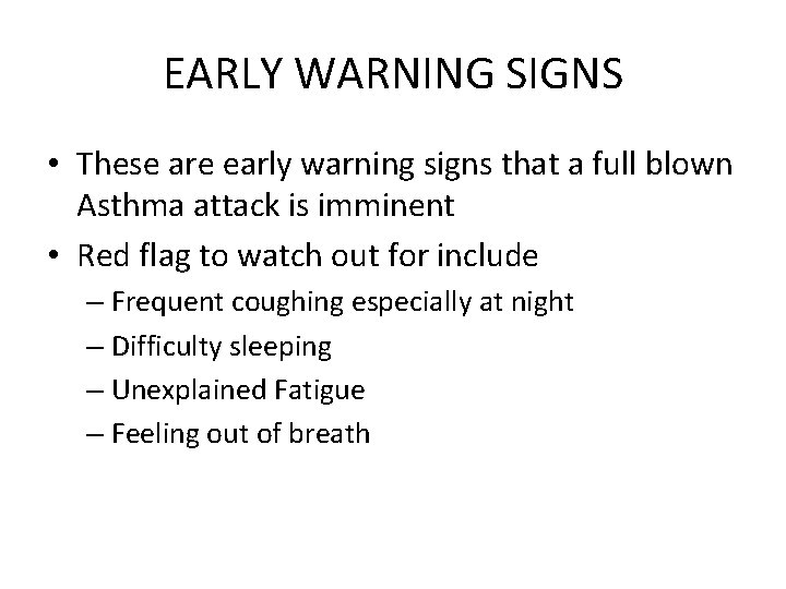 EARLY WARNING SIGNS • These are early warning signs that a full blown Asthma