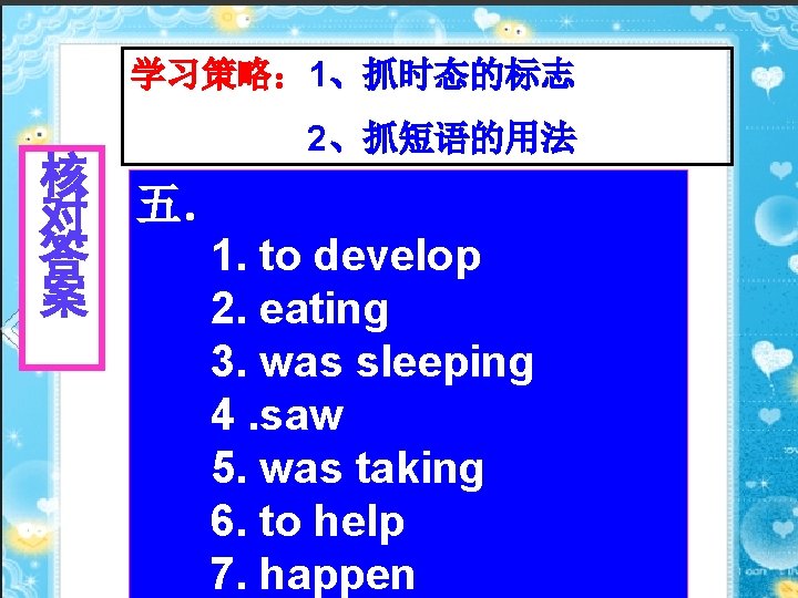 学习策略： 1、抓时态的标志 2、抓短语的用法 核 对 五． 1. to develop 答 案 2. eating 3.