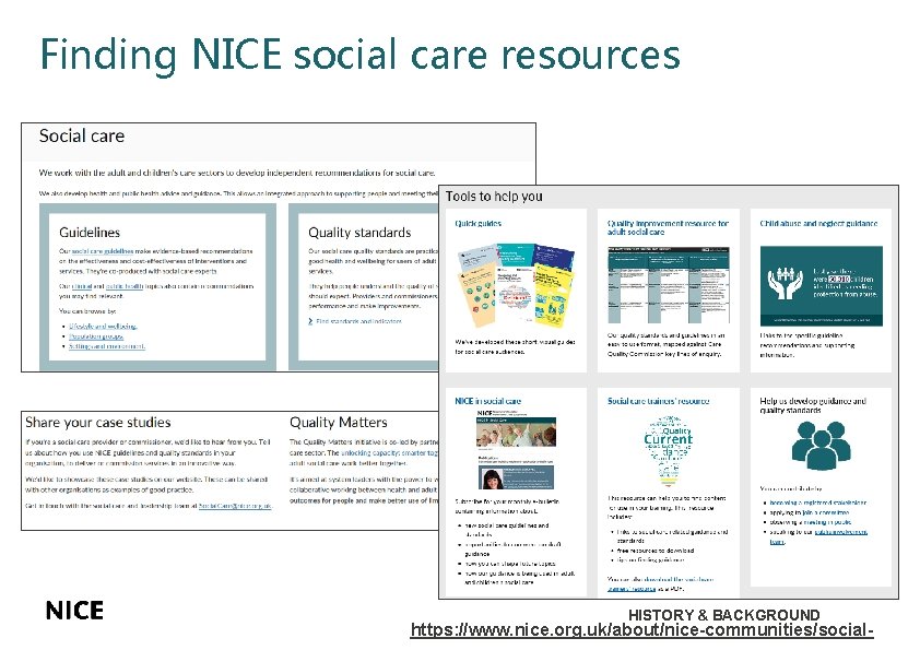 Finding NICE social care resources HISTORY & BACKGROUND https: //www. nice. org. uk/about/nice-communities/social- Finding NICE social care resources HISTORY & BACKGROUND https: //www. nice. org. uk/about/nice-communities/social-
