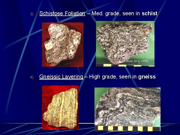 3) Schistose Foliation – Med. grade, seen in schist 4) Gneissic Layering – High