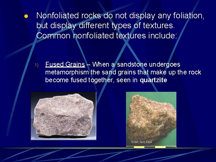 l Nonfoliated rocks do not display any foliation, but display different types of textures.