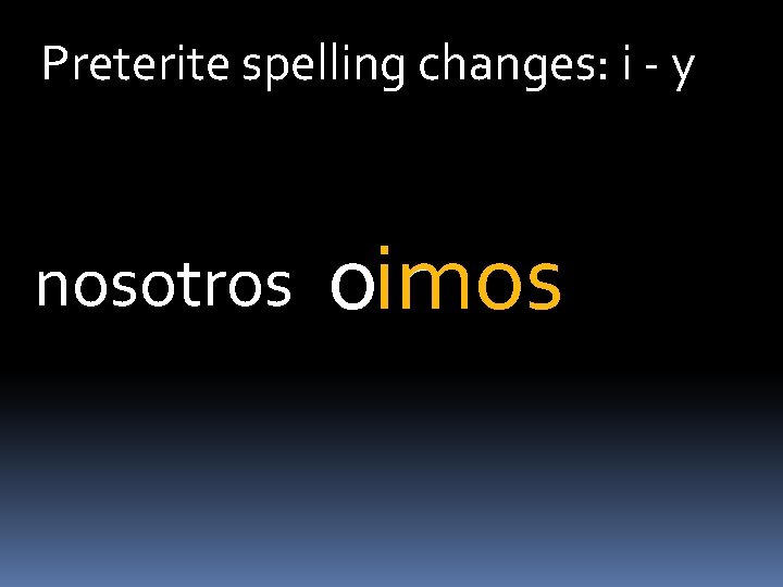 Preterite spelling changes: i - y nosotros oimos ir 