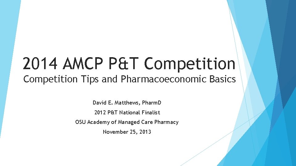 2014 AMCP P&T Competition Tips and Pharmacoeconomic Basics David E. Matthews, Pharm. D 2012