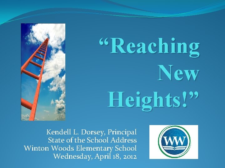 “Reaching New Heights!” Kendell L. Dorsey, Principal State of the School Address Winton Woods