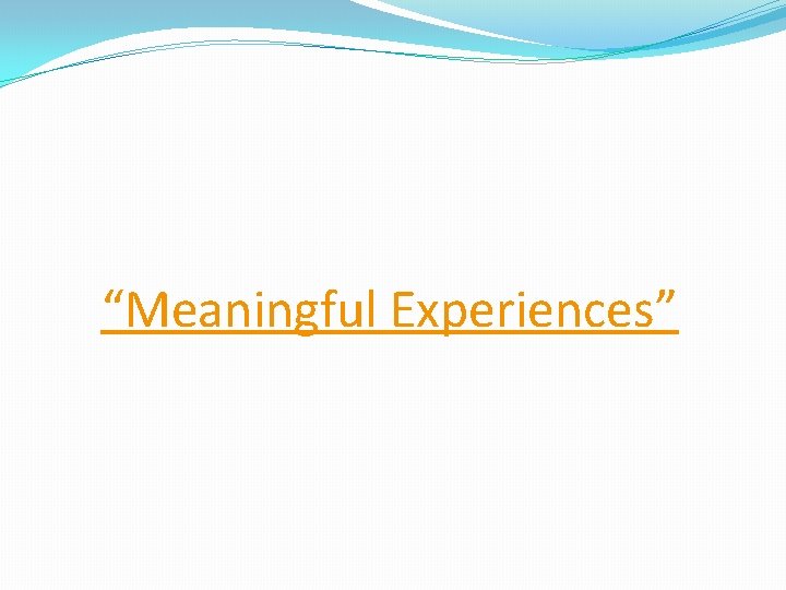 “Meaningful Experiences” 