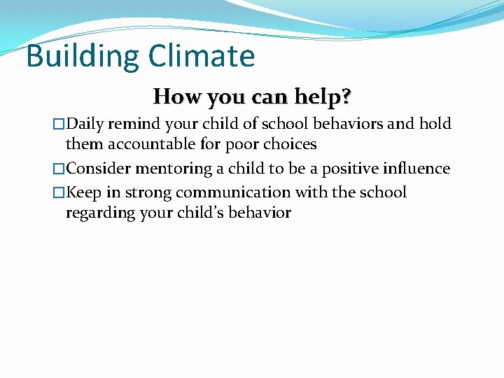 Building Climate How you can help? �Daily remind your child of school behaviors and