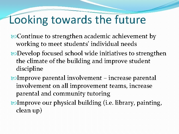 Looking towards the future Continue to strengthen academic achievement by working to meet students’