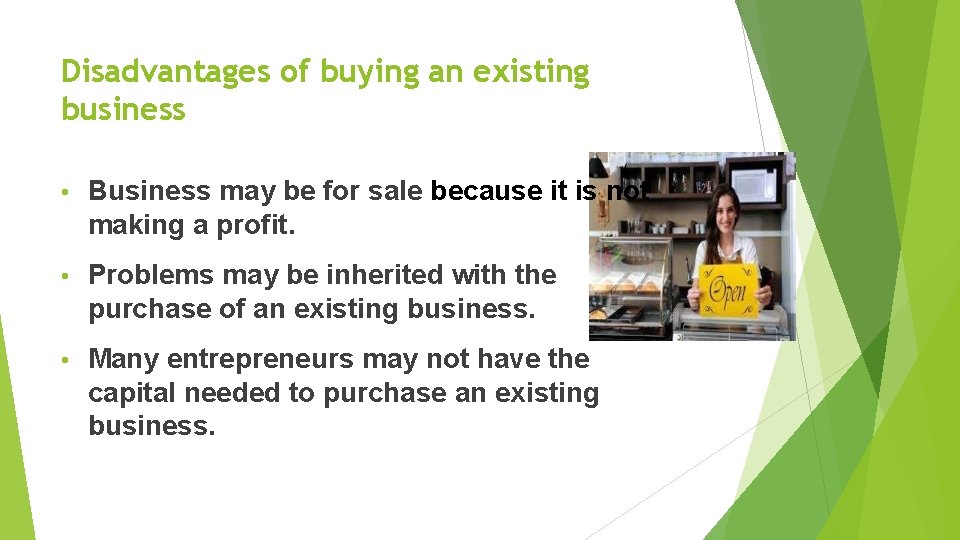 Disadvantages of buying an existing business • Business may be for sale because it