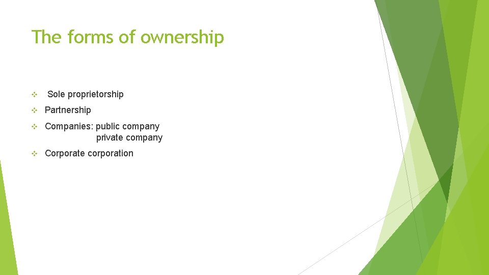 The forms of ownership Sole proprietorship Partnership Companies: public company private company Corporate corporation