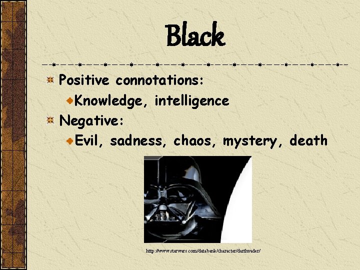 Black Positive connotations: Knowledge, intelligence Negative: Evil, sadness, chaos, mystery, death http: //www. starwars.