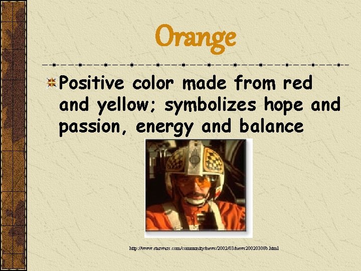 Orange Positive color made from red and yellow; symbolizes hope and passion, energy and