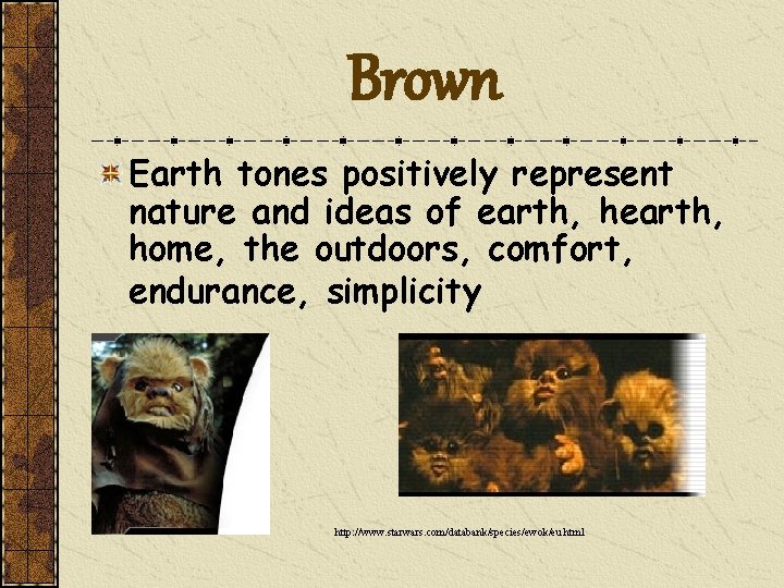 Brown Earth tones positively represent nature and ideas of earth, home, the outdoors, comfort,