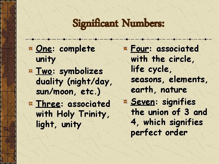 Significant Numbers: One: complete unity Two: symbolizes duality (night/day, sun/moon, etc. ) Three: associated