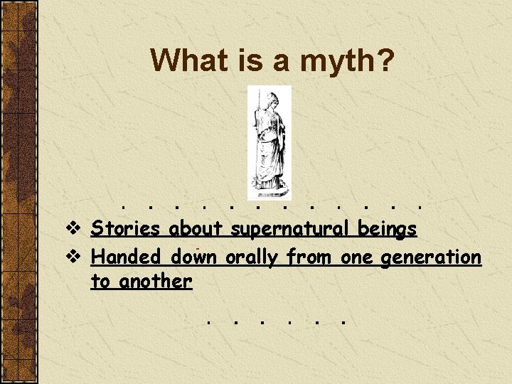 What is a myth? v Stories about supernatural beings v Handed down orally from