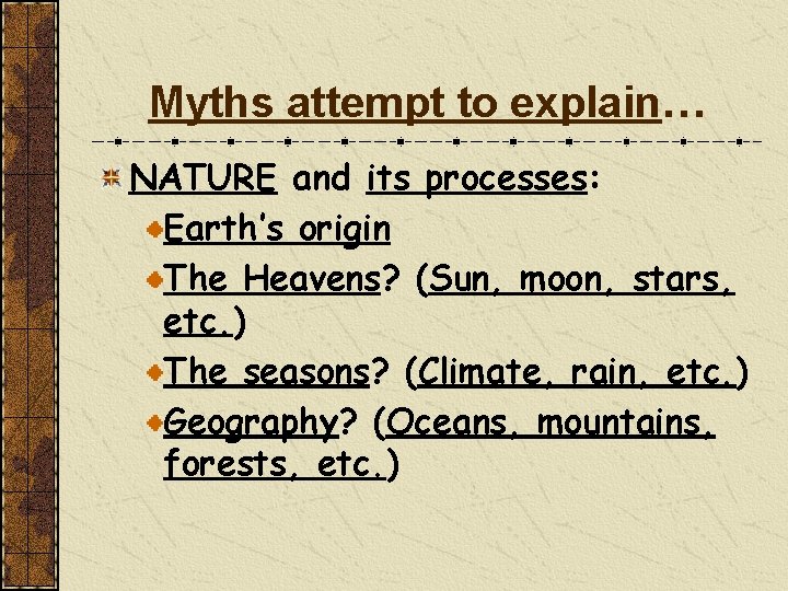 Myths attempt to explain… NATURE and its processes: Earth’s origin The Heavens? (Sun, moon,