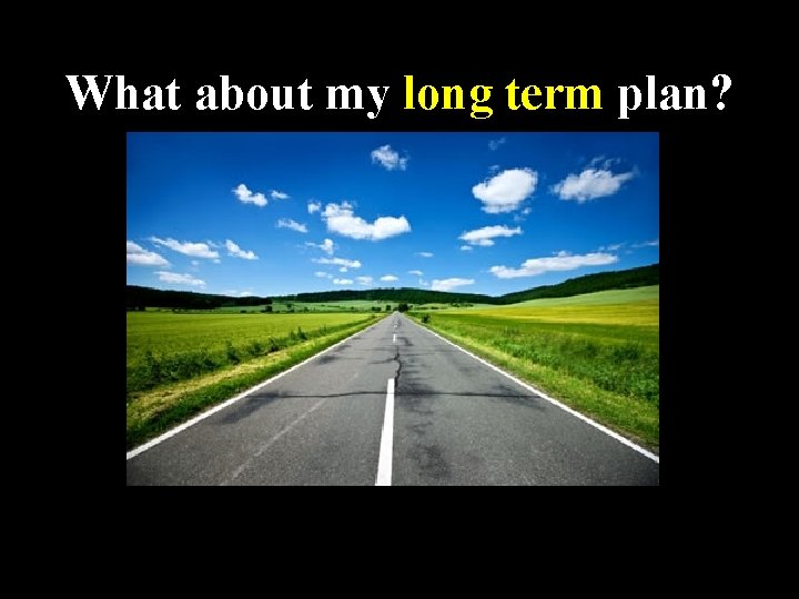 What about my long term plan? 