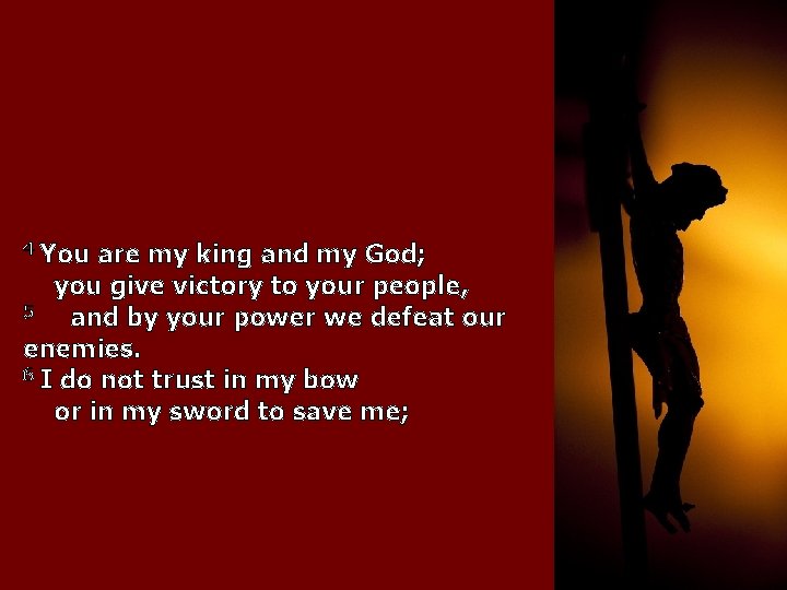 4 You are my king and my God; you give victory to your people,