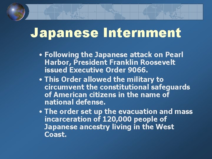 Japanese Internment • Following the Japanese attack on Pearl Harbor, President Franklin Roosevelt issued