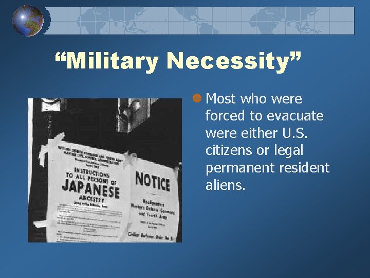 “Military Necessity” Most who were forced to evacuate were either U. S. citizens or