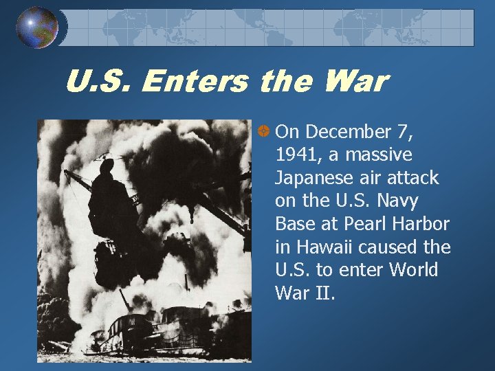 U. S. Enters the War On December 7, 1941, a massive Japanese air attack