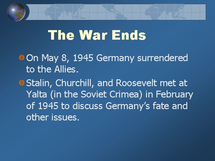 The War Ends On May 8, 1945 Germany surrendered to the Allies. Stalin, Churchill,