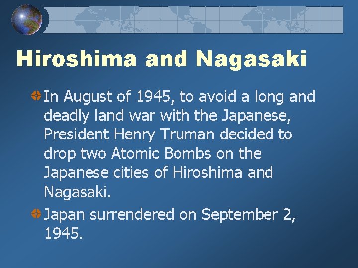 Hiroshima and Nagasaki In August of 1945, to avoid a long and deadly land